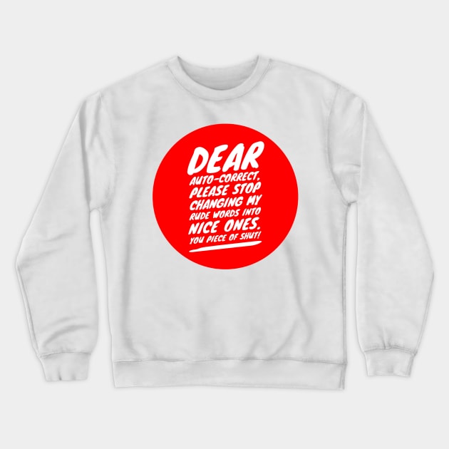 Dear auto-correct, please stop changing my rude words into nice ones. You piece of shut! Crewneck Sweatshirt by GMAT